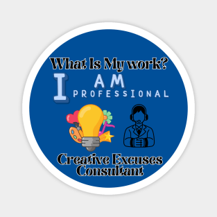 What is my work? I am a professional creative excuses advisor. Magnet